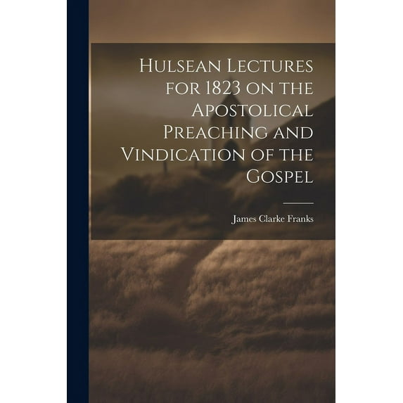 Hulsean Lectures for 1823 on the Apostolical Preaching and Vindication of the Gospel (Paperback)