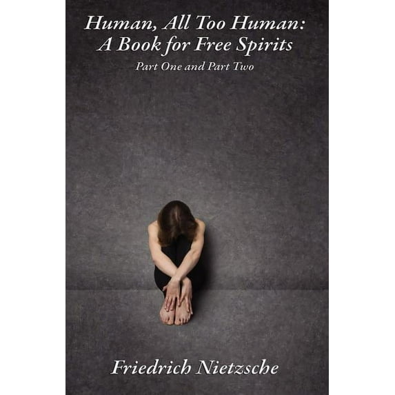 Human, All Too Human: A Book for Free Spirits, Part One and Part Two (Paperback) by Friedrich Wilhelm Nietzsche, Alexander Harvey, Paul V Cohn