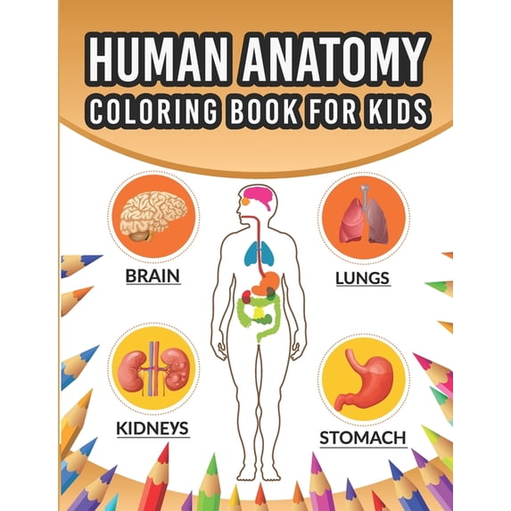 Human Anatomy Coloring Book For Kids: An Entertaining And Instructive Guide To The 60 Human Body Parts For Coloring Great Gift For Boys & Girls And How They Work Coloring Books Children's Science Book