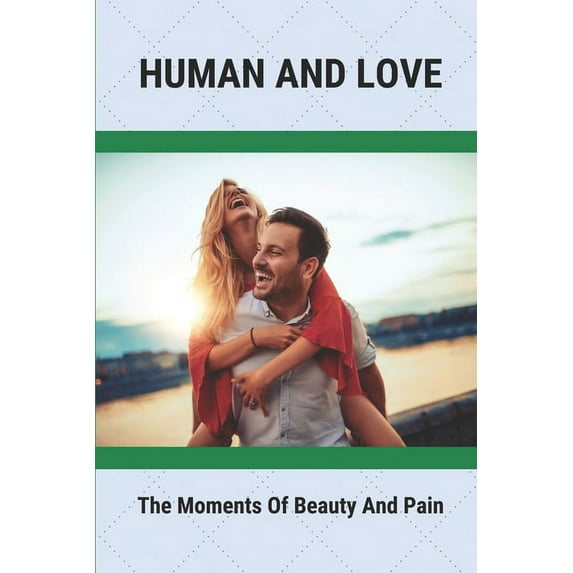 Human And Love: The Moments Of Beauty And Pain: How To Face Cruel Situations (Paperback)