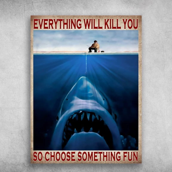 Human And Shark, Ice Fishing - Everything Will Kill You, So Choose Something Fun 11 x 17 Inch Poster