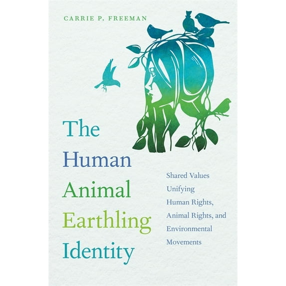 The Human Animal Earthling Identity: Shared Values Unifying Human Rights, Animal Rights, and Environmental Movements, (Hardcover)