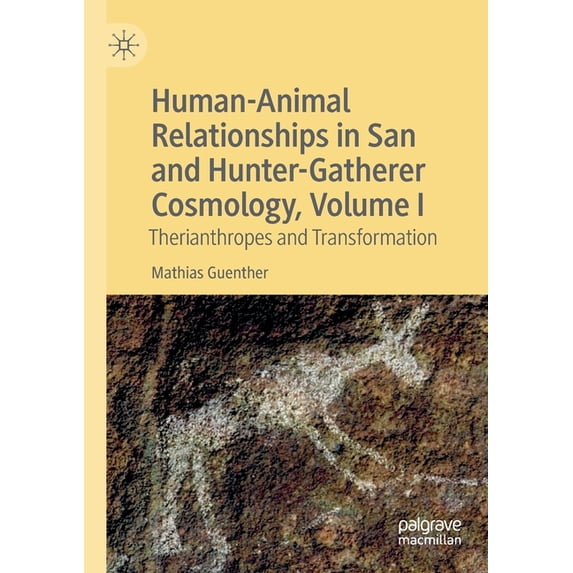 Human-Animal Relationships in San and Hunter-Gatherer Cosmology, Volume I: Therianthropes and Transformation, (Paperback)