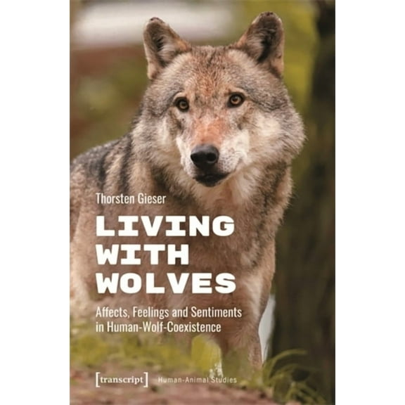Human-Animal Studies Living with Wolves: Affects, Feelings and Sentiments in Human-Wolf-Coexistence, (Paperback)