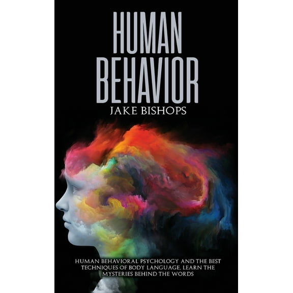 Human Behavior: Human Behavioral Psychology and the Best Techniques of Body Language. Learn the Mysteries behind the Wor, (Hardcover)