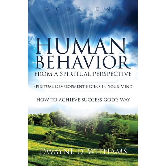 Human Behavior from a Spiritual Perspect Human Behavior from a Spiritual Perspective: Spiritual Development Begins in Your Mind: How to Achieve Success God's Way, Book 1, (Paperback)