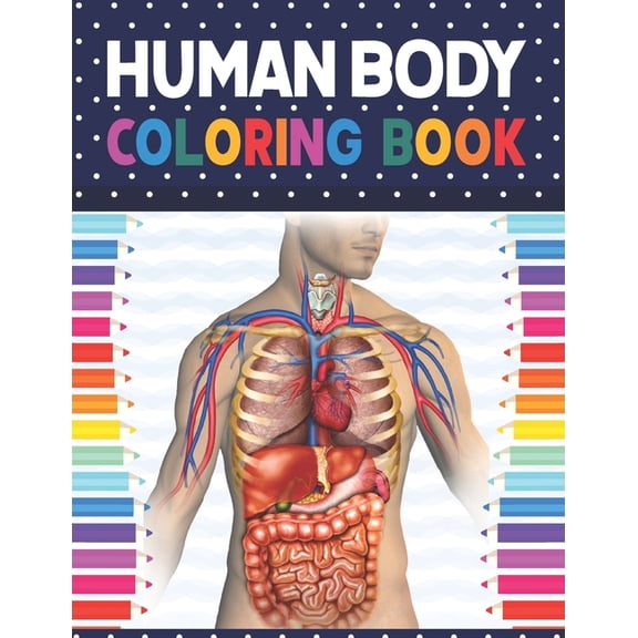Human Body Coloring Book: Human Body Anatomy Coloring Book For Kids, Boys and Girls and Medical Students. Human Body Coloring Book For Boys Girls Preschool School Activity About Human Body. Human Anat
