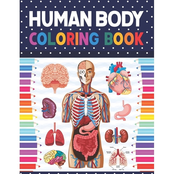 Human Body Coloring Book: Human Body Anatomy Coloring Book For Kids, Boys and Girls and Medical Students . Human Body Anatomy Coloring Book For Medical & High School Students. Human Anatomy & Physiolo