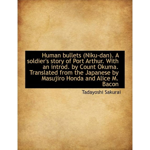 Human Bullets (Niku-Dan). a Soldier's Story of Port Arthur. with an Introd. by Count Okuma. Translat (Paperback)