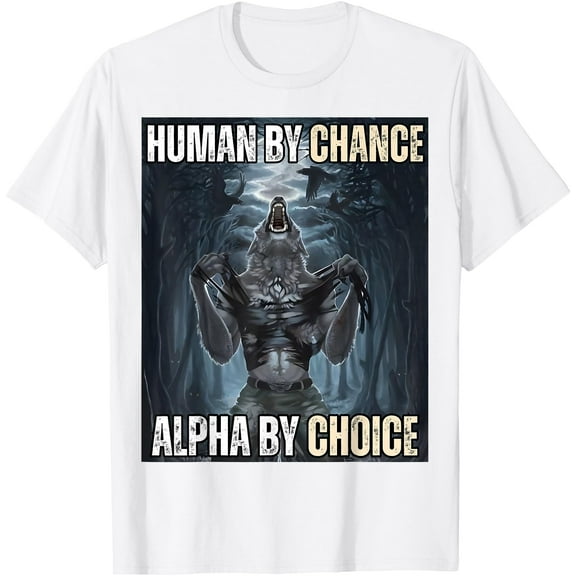 Human By Chance Alpha By Choice Cool Funny Alpha Wolf Meme Unisex T-Shirt for Men Women Kids Toddler,White Color,Size XL