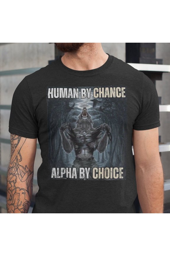 Human By Chance Alpha By Choice Tee Funny Meme Graphic Shirts