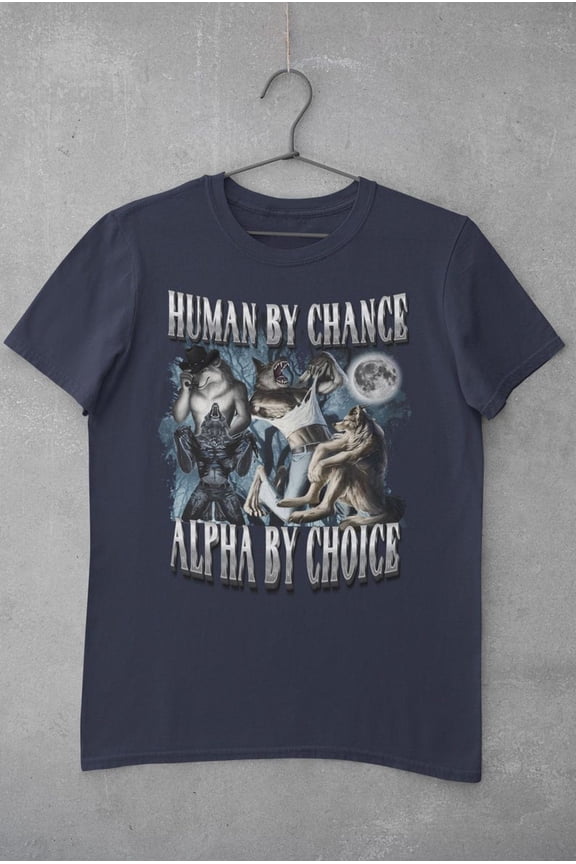 Human By Chance Alpha By Choice Wolf Meme Shirt, Alpha Male Hilarious Sarcastic Ironic Shirt Gift, Unhinged Inappropriate Emo Sigma Shirt