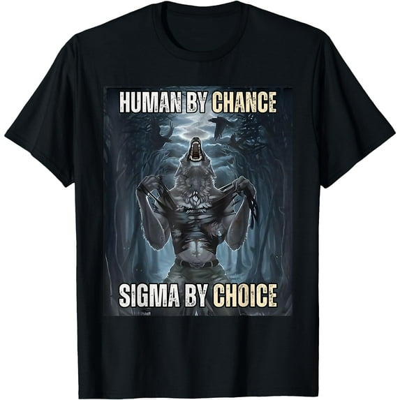 Human By Chance Sigma By Choice Cool Funny Wolf Meme Unisex T-Shirt for Men Women Kids Toddler,Black Color,Size 3XL