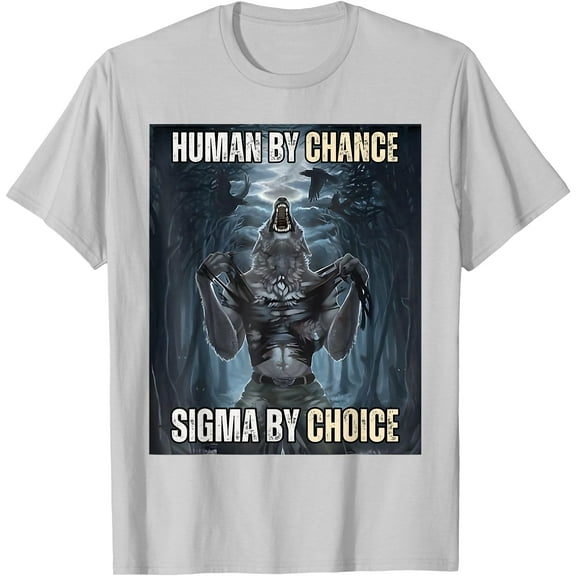 Human By Chance Sigma By Choice Cool Funny Wolf Meme Unisex T-Shirt for Men Women Kids Toddler