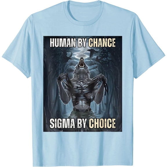 Human By Chance Sigma By Choice Cool Funny Wolf Meme Unisex T-Shirt for Men Women Kids Toddler