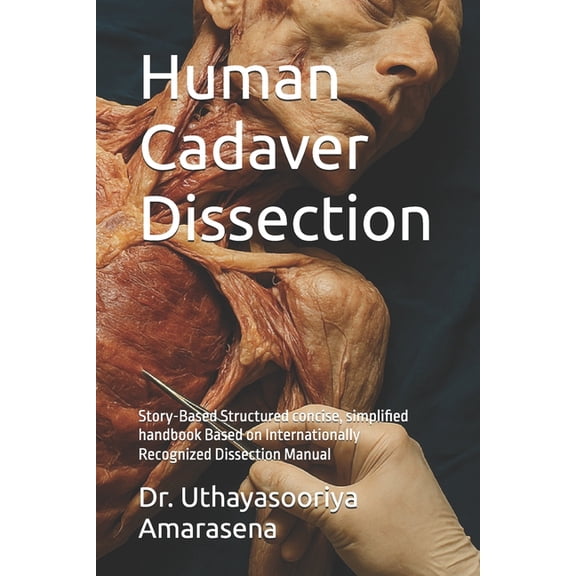 Human Cadaver Dissection: Story-Based Structured concise, simplified handbook Based on Internationally Recognized Dissec, (Paperback)