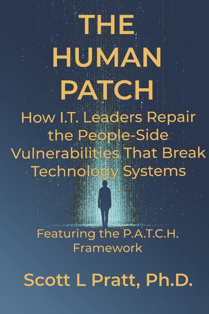 Human-Centered I.T. Leadership The Human Patch: How I.T. Leaders Repair the People-Side Vulnerabilities That Break Technology Systems, (Paperback)