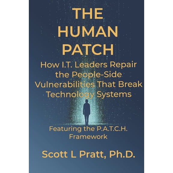 Human-Centered I.T. Leadership The Human Patch: How I.T. Leaders Repair the People-Side Vulnerabilities That Break Technology Systems, (Paperback)