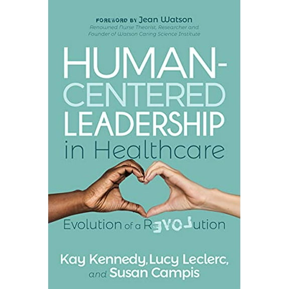 Pre-Owned Human-Centered Leadership in Healthcare: Evolution of a Revolution (Paperback) 1631955535 9781631955532