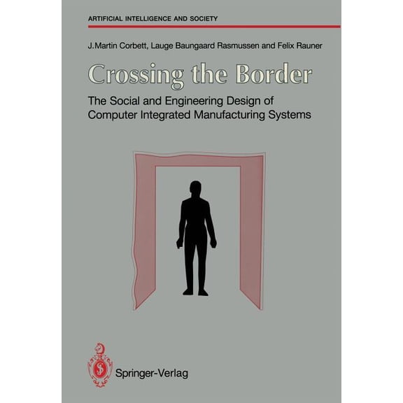 Human-Centred Systems Crossing the Border: The Social and Engineering Design of Computer Integrated Manufacturing Systems, (Paperback)