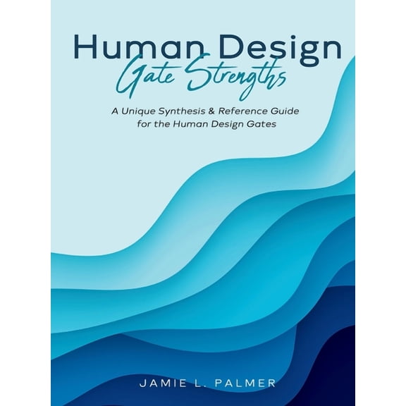 Human Design Gate Strengths: A Unique Synthesis & Reference Guide for the Human Design Gates, (Paperback)
