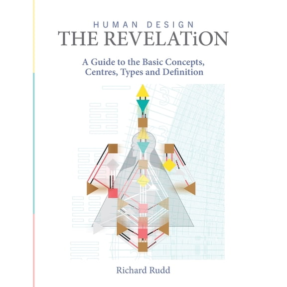 Human Design Human Design - The Revelation: A Guide to Basic Concepts, Centres Types and Definition, (Hardcover)