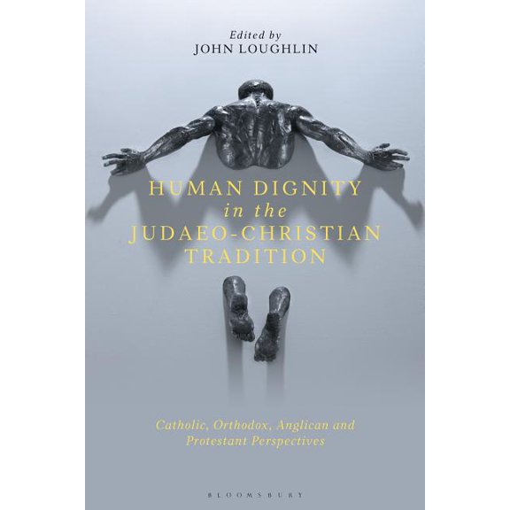 Human Dignity in the Judaeo-Christian Tradition: Catholic, Orthodox, Anglican and Protestant Perspectives, (Hardcover)