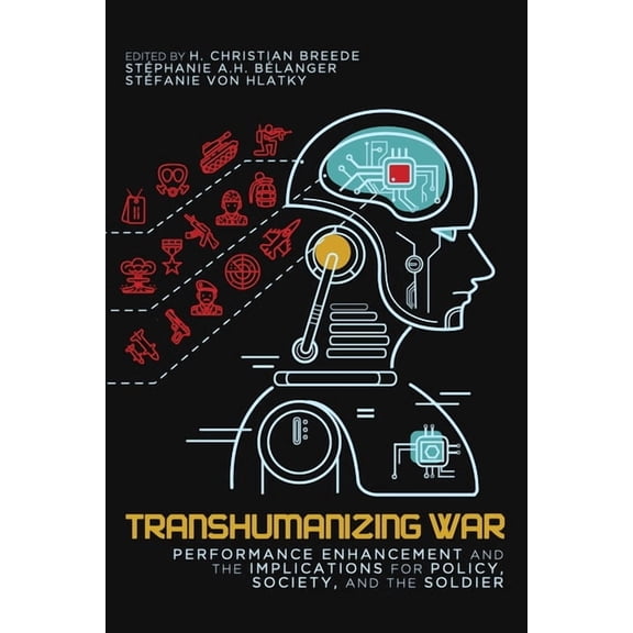 Human Dimensions in Foreign Policy, Mili Transhumanizing War: Performance Enhancement and the Implications for Policy, Society, and the Soldier, Book 9, (Hardcover)