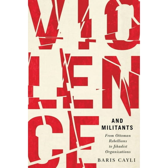 Human Dimensions In Foreign Policy, Military Studies, And Security Studies Series: Violence and Militants : From Ottoman Rebellions to Jihadist Organizations (Series #6) (Hardcover)