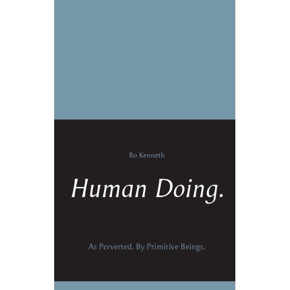 Human Doing.: As Perverted. By Primitive Beings., (Paperback)
