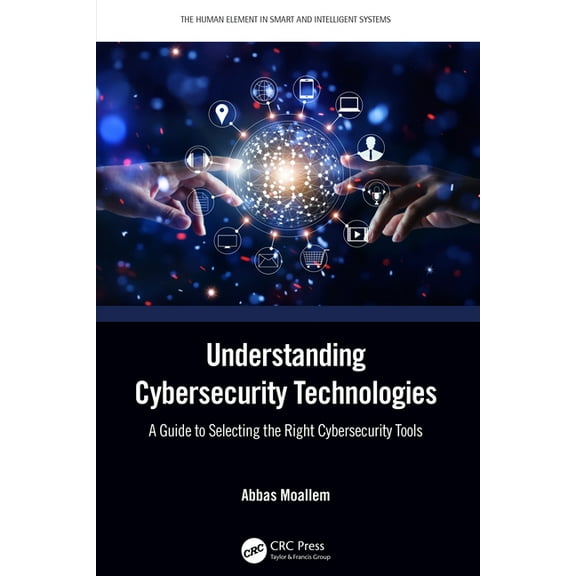 Human Element in Smart and Intelligent S Understanding Cybersecurity Technologies: A Guide to Selecting the Right Cybersecurity Tools, (Hardcover)