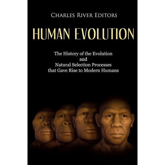 Human Evolution: The History of the Evolution and Natural Selection Processes that Gave Rise to Modern Humans (Paperback)