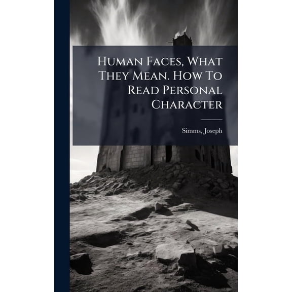 Human Faces, What They Mean. How To Read Personal Character, (Hardcover)