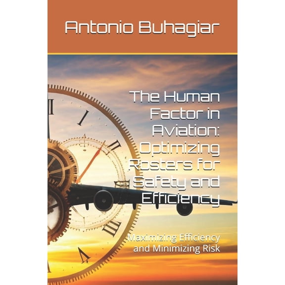The Human Factor in Aviation The Human Factor in Aviation: Optimizing Rosters for Safety and Efficiency: Maximizing Efficiency and Minimizing Risk, (Paperback)