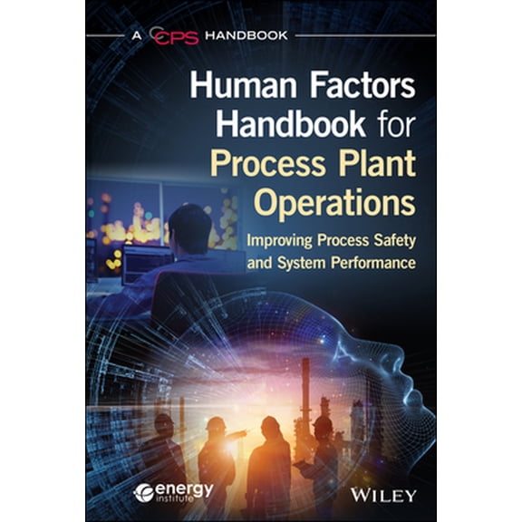 Pre-Owned Human Factors Handbook for Process Plant Operations: Improving Process Safety and System Performance (Hardcover) 1119640490 9781119640493