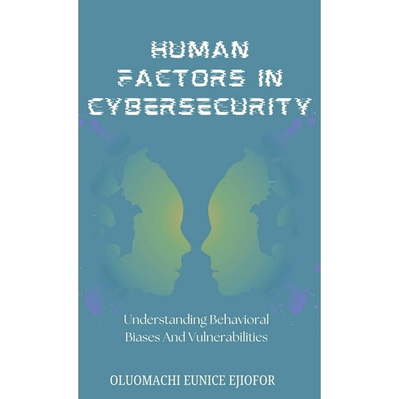Human Factors In Cybersecurity: Understanding Behavioral Biases and Vulnerabilities, (Hardcover)