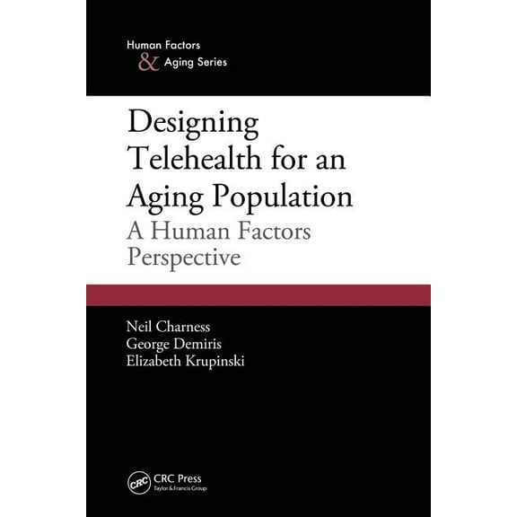 Human Factors and Aging Designing Telehealth for an Aging Population: A Human Factors Perspective, (Paperback)