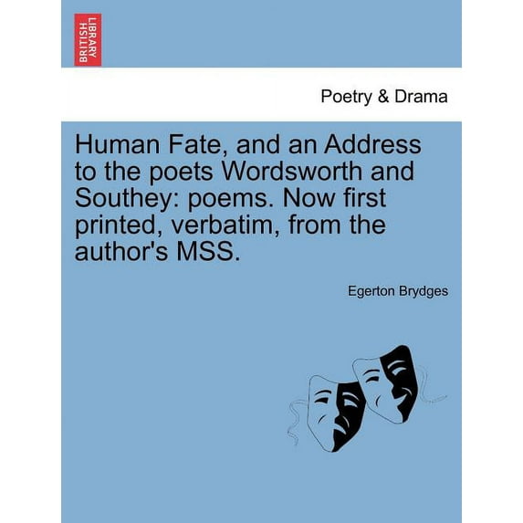 Human Fate, and an Address to the Poets Wordsworth and Southey: Poems. Now First Printed, Verbatim, from the Author's Ms, (Paperback)