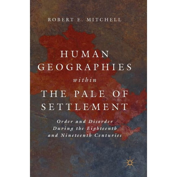 Human Geographies Within the Pale of Settlement: Order and Disorder During the Eighteenth and Nineteenth Centuries, (Hardcover)