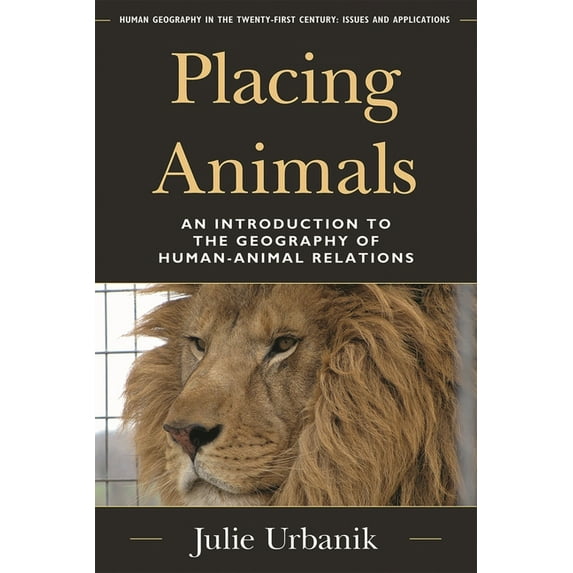 Human Geography in the Twenty-First Cent Placing Animals: An Introduction to the Geography of Human-Animal Relations, (Hardcover)