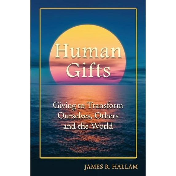 Human Gifts: Giving to Transform Ourselves, Others, and the World, (Paperback)
