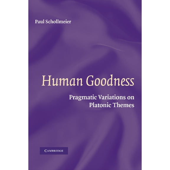 Human Goodness: Pragmatic Variations on Platonic Themes, (Paperback)
