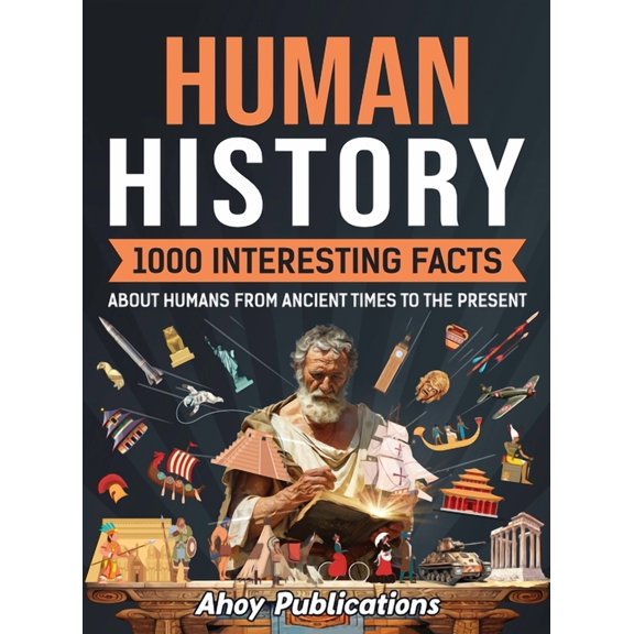 Human History: 1000 Interesting Facts About Humans from Ancient Times to the Present, (Hardcover)