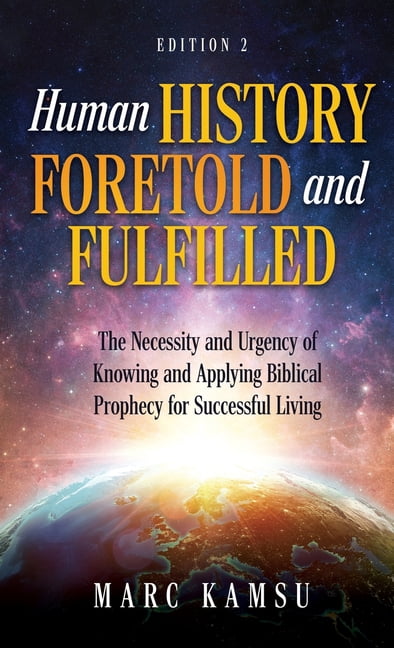 Human History Foretold and Fulfilled: The Necessity and Urgency of Knowing and Applying Biblical Prophecy for Successful, (Hardcover)