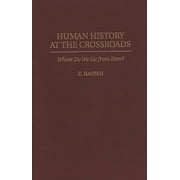 Human History at the Crossroads Where Do We Go from Here?, Hardcover