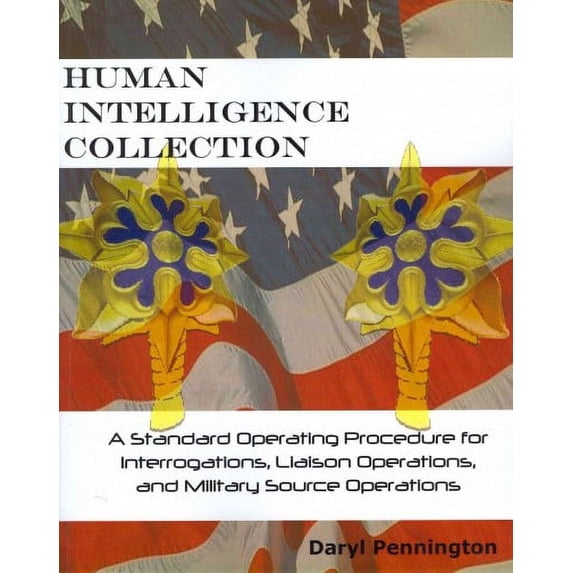 Human Intelligence Collection: A Standard Operating Procedure for Interrogation Operations, Liason Operations, and Military Source Operations (Paperback)