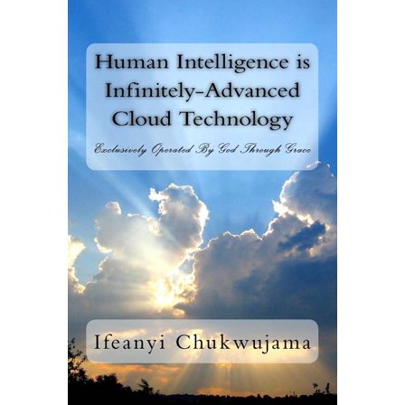 Human Intelligence Is Infinitely-Advanced Cloud Technology: Exclusively Operated by Grace