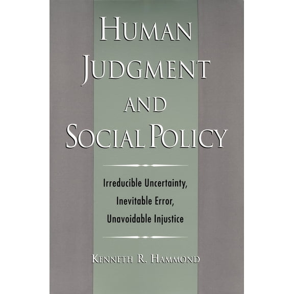 Human Judgment and Social Policy: Irreducible Uncertainty, Inevitable Error, Unavoidable Injustice, (Paperback)