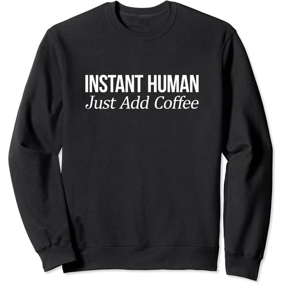 Human - Just Add Coffee - Sweatshirt All Size S-5Xl