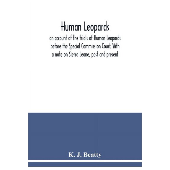 Human Leopards; an account of the trials of Human Leopards before the Special Commission Court. With a note on Sierra Le, (Paperback)